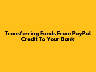 Transferring Funds From PayPal Credit To Your Bank