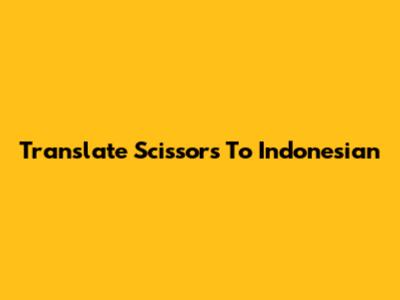 Translate "Scissors" To Indonesian