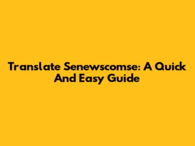 Translate Senewscomse: A Quick And Easy Guide