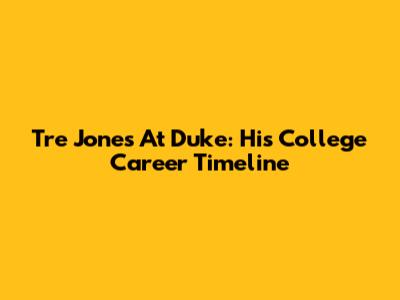 Tre Jones At Duke: His College Career Timeline