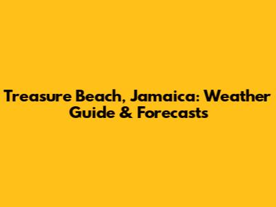 Treasure Beach, Jamaica: Weather Guide & Forecasts