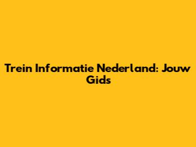 Trein Informatie Nederland: Jouw Gids