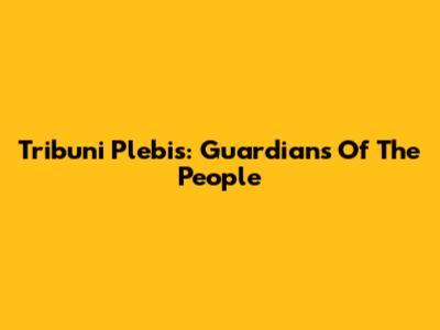 Tribuni Plebis: Guardians Of The People