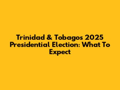 Trinidad & Tobago's 2025 Presidential Election: What To Expect