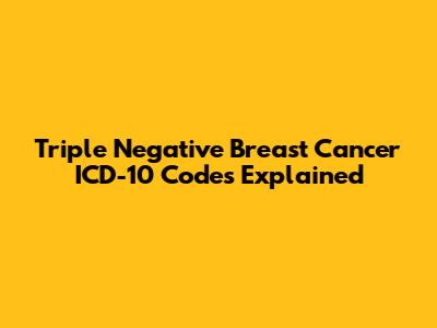 Triple Negative Breast Cancer ICD-10 Codes Explained