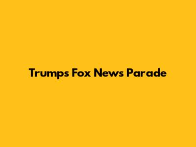 Trump's Fox News Parade