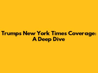 Trump's New York Times Coverage: A Deep Dive