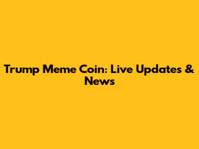 Trump Meme Coin: Live Updates & News