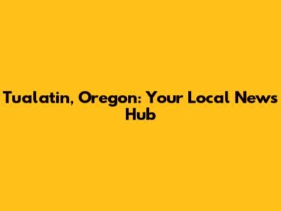 Tualatin, Oregon: Your Local News Hub