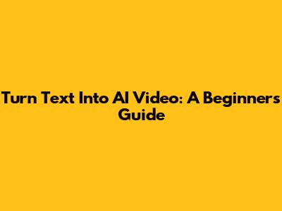 Turn Text Into AI Video: A Beginner's Guide