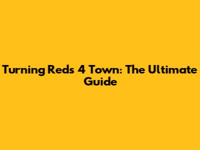 Turning Red's 4 Town: The Ultimate Guide