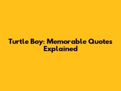Turtle Boy: Memorable Quotes Explained