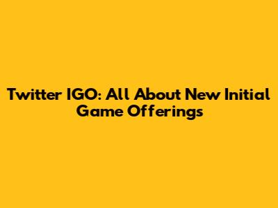 Twitter IGO: All About New Initial Game Offerings
