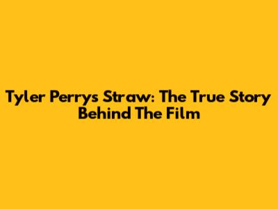 Tyler Perry's 'Straw': The True Story Behind The Film