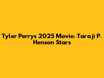 Tyler Perry's 2025 Movie: Taraji P. Henson Stars