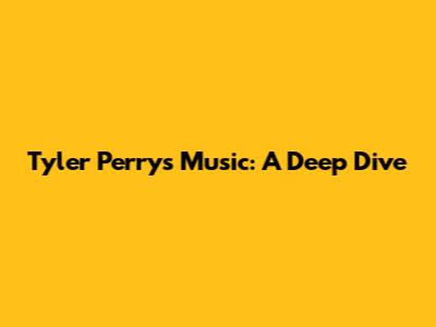 Tyler Perry's Music: A Deep Dive