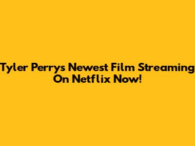 Tyler Perry's Newest Film Streaming On Netflix Now!