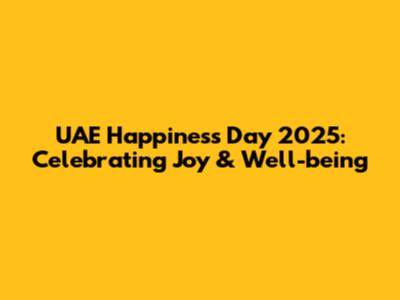UAE Happiness Day 2025: Celebrating Joy & Well-being