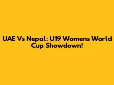 UAE Vs Nepal: U19 Women's World Cup Showdown!