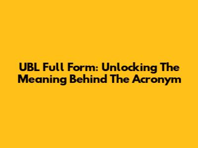 UBL Full Form: Unlocking The Meaning Behind The Acronym