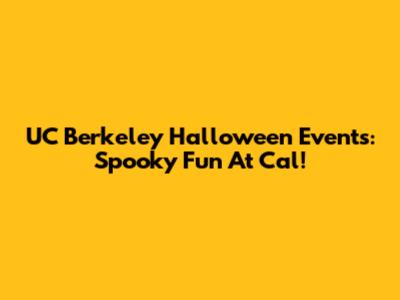 UC Berkeley Halloween Events: Spooky Fun At Cal!