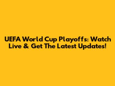 UEFA World Cup Playoffs: Watch Live & Get The Latest Updates!