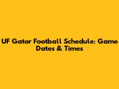 UF Gator Football Schedule: Game Dates & Times