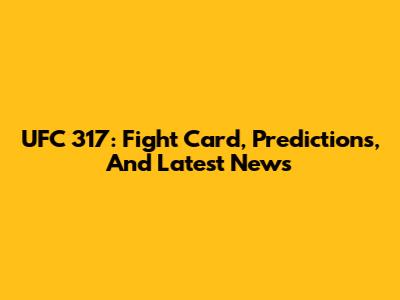UFC 317: Fight Card, Predictions, And Latest News