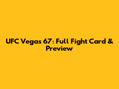 UFC Vegas 67: Full Fight Card & Preview