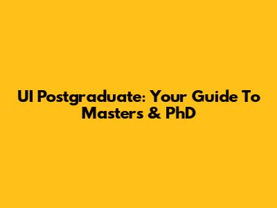 UI Postgraduate: Your Guide To Master's & PhD