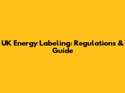 UK Energy Labeling: Regulations & Guide