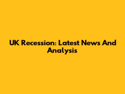 UK Recession: Latest News And Analysis