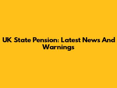 UK State Pension: Latest News And Warnings