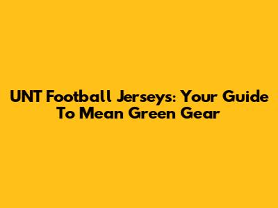 UNT Football Jerseys: Your Guide To Mean Green Gear