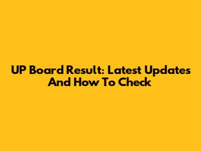 UP Board Result: Latest Updates And How To Check