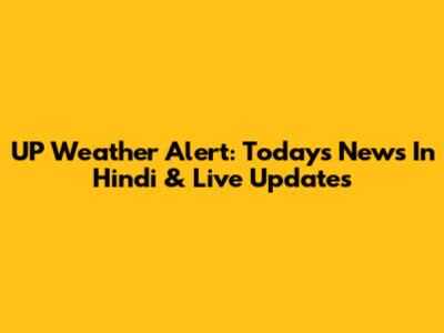 UP Weather Alert: Today's News In Hindi & Live Updates
