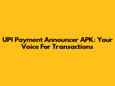 UPI Payment Announcer APK: Your Voice For Transactions