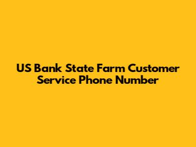 US Bank State Farm Customer Service Phone Number