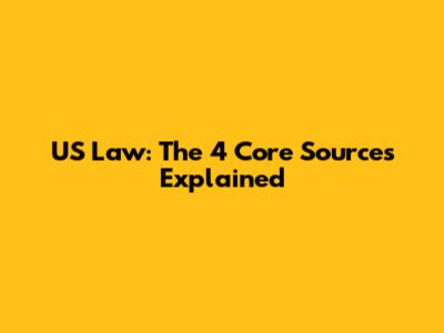US Law: The 4 Core Sources Explained