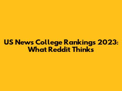 US News College Rankings 2023: What Reddit Thinks