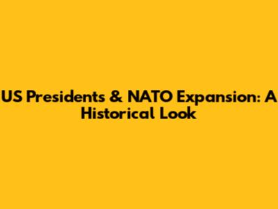 US Presidents & NATO Expansion: A Historical Look