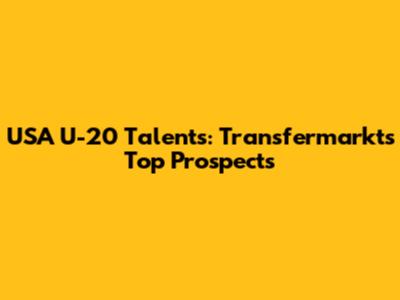 USA U-20 Talents: Transfermarkt's Top Prospects