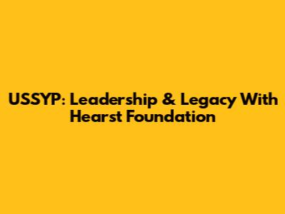 USSYP: Leadership & Legacy With Hearst Foundation