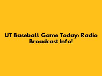 UT Baseball Game Today: Radio Broadcast Info!