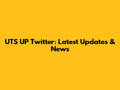 UTS UP Twitter: Latest Updates & News