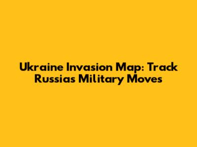Ukraine Invasion Map: Track Russia's Military Moves