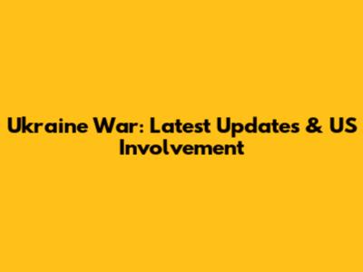 Ukraine War: Latest Updates & US Involvement