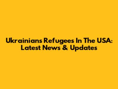 Ukrainians Refugees In The USA: Latest News & Updates