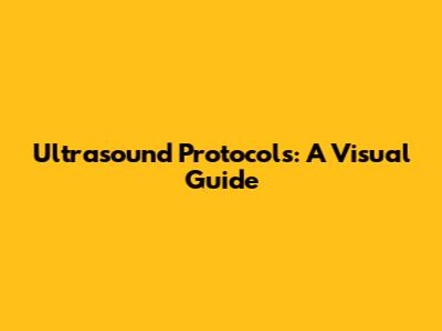Ultrasound Protocols: A Visual Guide
