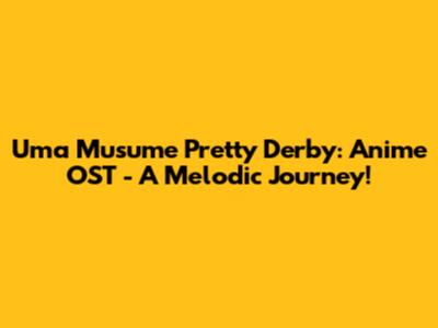 Uma Musume Pretty Derby: Anime OST - A Melodic Journey!